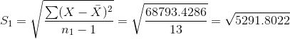 S_{1}=\sqrt{\frac{\sum (X-\bar{X})^{2}}{n_{1}-1}}=\sqrt\frac{68793.4286}{13}=\sqrt{5291.8022}
