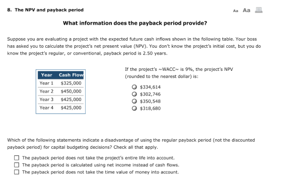 8. The NPV and payback period Aa Aa E What information does the payback period provide? Suppose you are evaluating a project