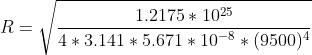 R = \sqrt{\frac{1.2175*10^{25} }{4 * 3.141*5.671*10^{-8} * (9500)^4}}