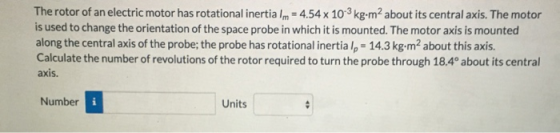 The rotor of an electric motor has rotational inertia Im = 4.54 x 10-3kg.m2 about its central axis. The motor is used to chan