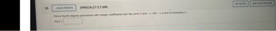 -5.25 POINTS SPRECALC73.1.000. YOTE AS YOUR TACER Find a fourth degree o mial with integer comments that h a d