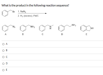 What is the product in the following reaction sequence? Br 1. NaN, 2. Hz (excess). Pdic NH NH2 B С D E OA OB Ос OD OE