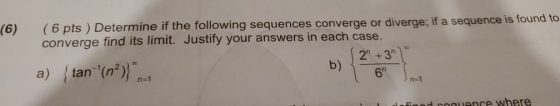 (6) (6 pts ) Determine if the following sequences converge or diverge; if a sequence is found to converge find its limit. Jus