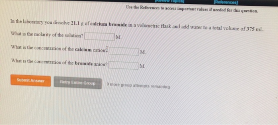 Use the References to access important values if needed for this question. In the laboratory you dissolve 21.1 g of calcium b