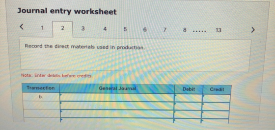 Journal entry worksheet | 1 2 3 4 5 6 7 8 ..... Record the direct materials used in production. Note: Enter debits before cre
