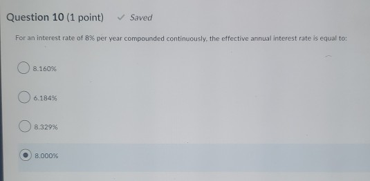 Question 10 (1 point) Saved For an interest rate of 8% per year compounded continuously, the effective annual interest rate i