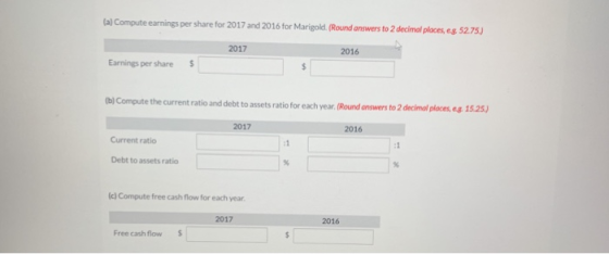 (a) Compute earnings per share for 2017 and 2016 for Marigold. (Round answers to 2 decimal places, es, 52.75.) 2017 2016 Earn