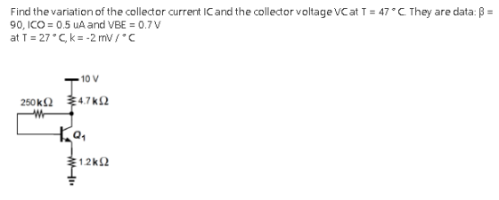 Find the variation of the collector current and the collector voltage VCat T = 47° C. They are data: 3 = 90, ICO = 0.5uA and