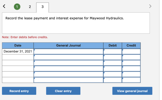 < 0 2 3 Record the lease payment and interest expense for Maywood Hydraulics. Note: Enter debits before credits. General Jour