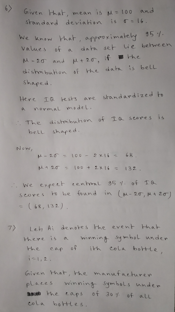 6X G1 i ven ar, mean is M 100 and standard deviation is 16 we know hat, approi mately 5 / values of a data set ue between cdhishmibuian of he data is belL shaped tHere I0 bests are standardized to a mormal mo del. The disthmibuhon of Ia scores is bell shape d nNow U w We expect cenhral 95. of T6 6, 132) 7) Leh Ai denote s He even af there is iina symbol unde r the cap of ih Cola botLe en hat the manufacturen Gti places winning symbols unden nmu the caps of 30 of all cota boHles