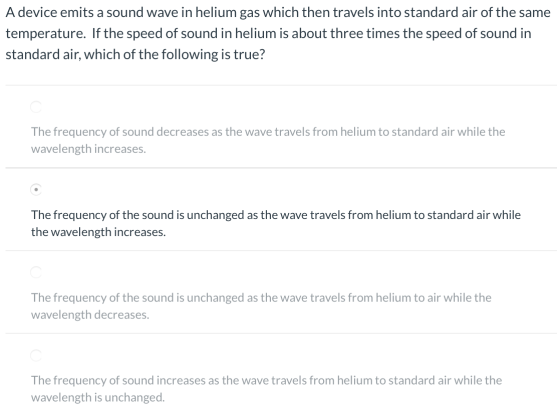 A device emits a sound wave in helium gas which then travels into standard air of the same temperature. If the speed of sound