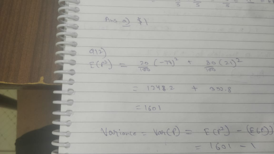 Ans a $1 1 ) E (P2) = 20 (-70)² + 30 (21)2 = 1248.2 + 352.8. Variance - Var (P = E(P²) - (66f)) = 1601 -