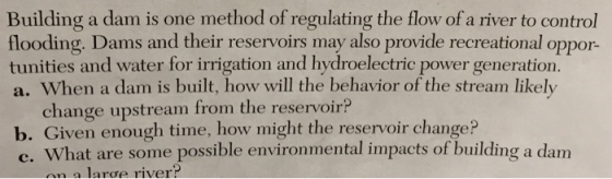 Building a dam is one method of regulating the flow of a river to control flooding. Dams and their reservoirs may also provid
