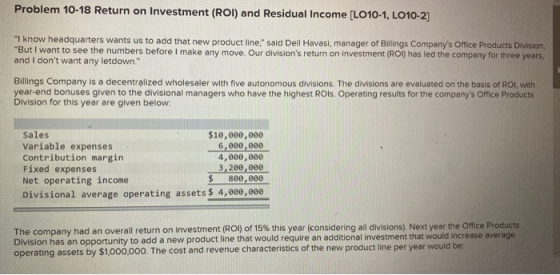 Problem 10-18 Return on Investment (ROI) and Residual Income [LO10-1, LO10-2] I know headquarters wants us to add that new p