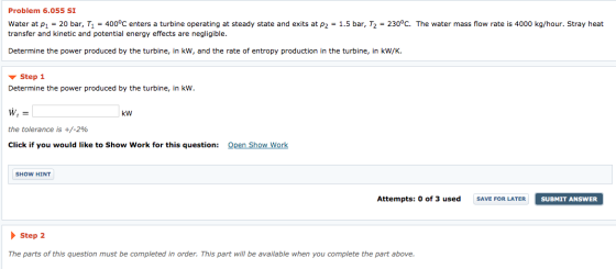 Problem 6.055 SI Water at P1 = 20 bar, T1 = 400°C enters a turbine operating at steady state and exits at P2 = 1.5 bar, T2 =