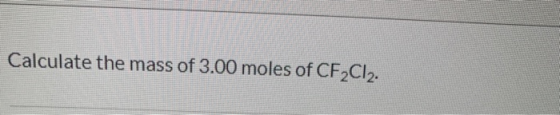 Calculate the mass of 3.00 moles of CF2Cl2.
