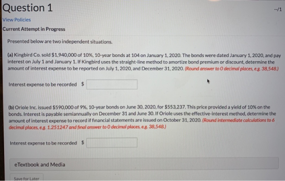 Question 1 --11 View Policies Current Attempt in Progress Presented below are two independent situations. (a) Kingbird Co. so