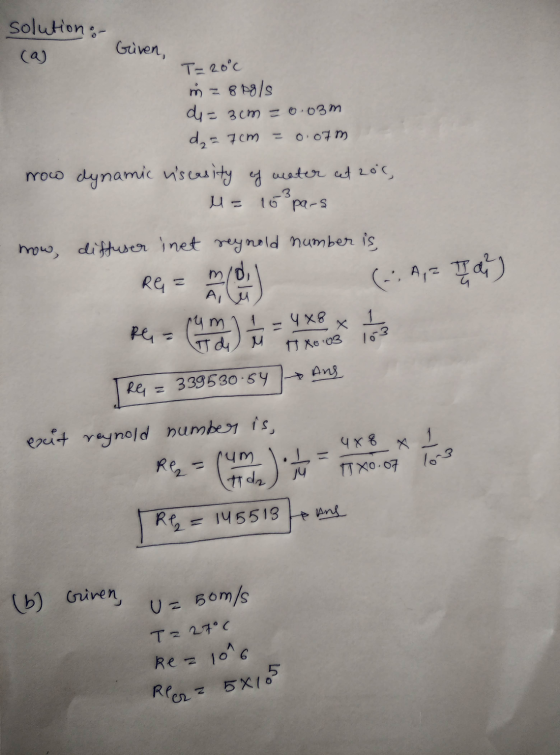 solution:- Given, T= 20°c in = 8pg/s di= = 3cm = 0.03m. d₂ = 7cm 0.07m now dynamic viscasity of water cet 2oc, pars M= now, d