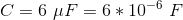 C = 6 F = 6 * 10-6 F