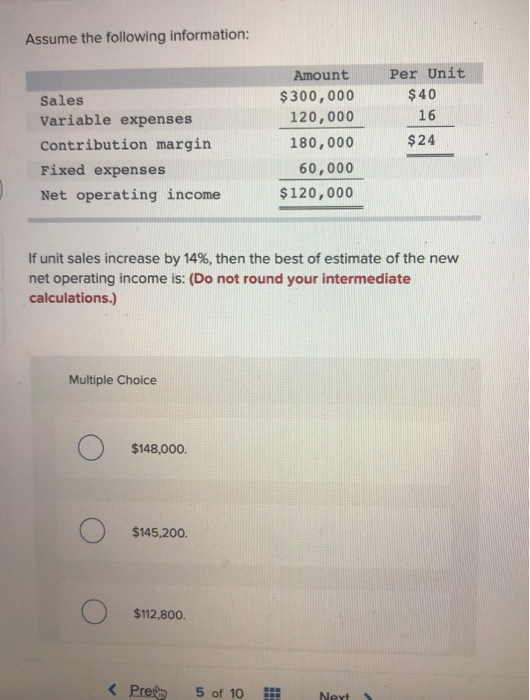 Assume the following information: Per Unit $ 40 16 Amount $300,000 120,000 180,000 60,000 $120,000 Sales Variable expenses Co
