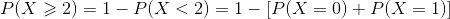 P(X\geqslant 2)=1-P(X<2)=1-[P(X=0)+P(X=1)]