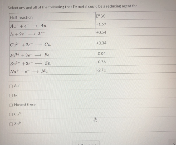 Select any and all of the following that Fe metal could be a reducing agent for Half-reaction E° (V) Aut te Au +1.69 +0.54 12