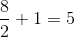 rac{8}{2} +1 = 5