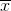 \overline{x}
