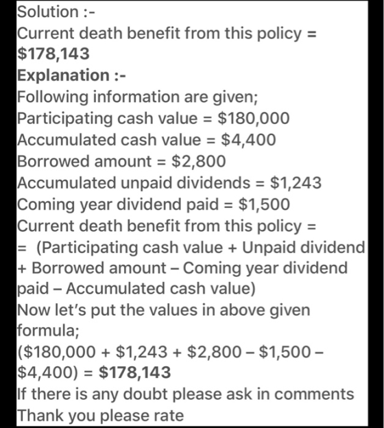 Solution :- Current death benefit from this policy = $178,143 Explanation :- Following information are given; Participating c