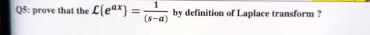 Q5: prove that the L{ear} -a by definition of Laplace transform ?