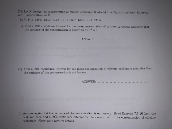 1. [30] Let X denote the concentration of calcium carbonate (CaCO3) in milligrauns per liter. Following are 10 observations o