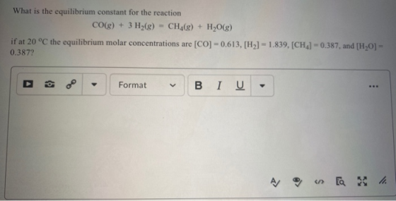 What is the equilibrium constant for the reaction CO(g) + 3 H2(g) - CH4(g) + H2O(g) if at 20 °C the equilibrium molar concent