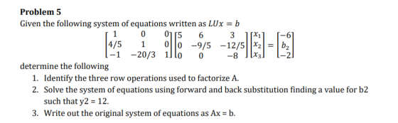 Problem 5 Given the following system of equations written as LUX = b [1 0015 6 3 11X1] 1-6 4/5 1 0 0 -9/5 -12/5||X2| = |b2 1-