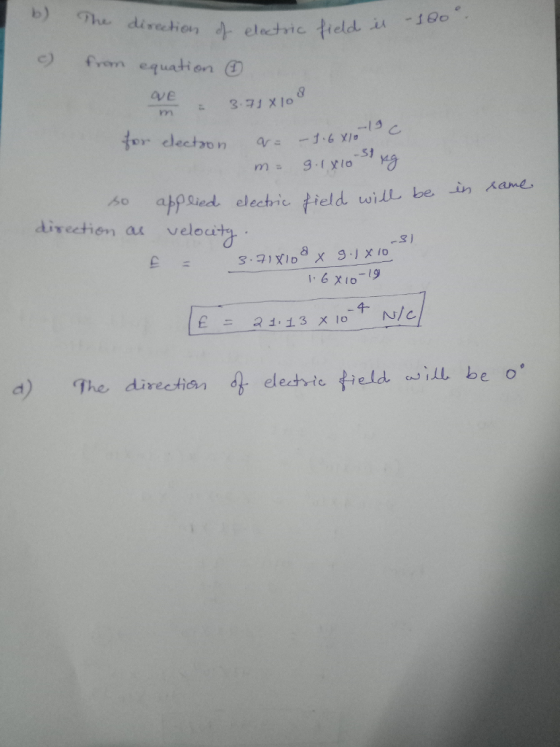 小electric field. ¡A-300 fron equation (3) aye -13 for electron -1.6X/n ar so ahPoed electric. tield will, be in Ames divectien au veloi 1: 6 X10-9 utel a) The direction d, electric field will be o。