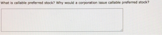 What is callable preferred stock? Why would a corporation issue callable preferred stock?
