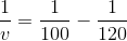 \frac{1}{v} = \frac{1}{100} - \frac{1}{120}