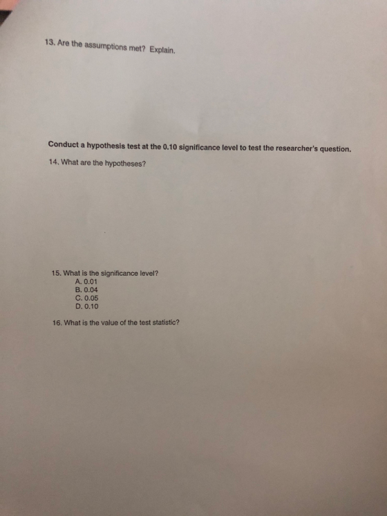 13. Are the assumptions met? Explain. Conduct a hypothesis test at the 0.10 significance level to test the researchers quest