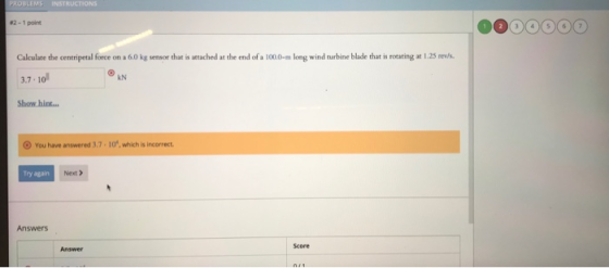 PROBLEMS INSTRUCTIONS #2-1 point Calculate the centripetal force on a 6.0 kg sensor that is attached at the end of a 100.0-m