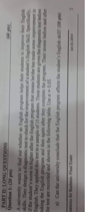 Question 1: (20 pts) A university wants to find out whether an Englsh gmogram heligs fheir udets m skills. They design a if the students soore is hi test to checic for te a) Can the Final Exam