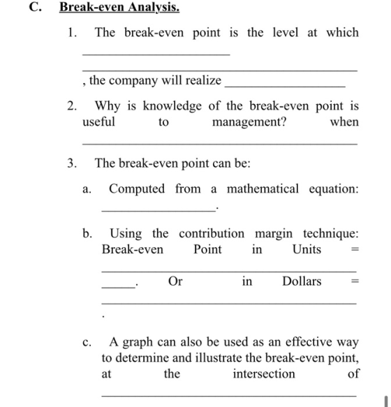 C. Break-even Analysis. 1. The break-even point is the level at which the company will realize 2. Why is knowledge of the bre