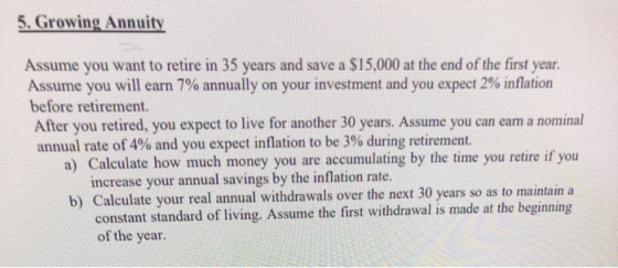5. Growing Annuity Assume you want to retire in 35 years and save a $15,000 at the end of the first year. Assume you will ear