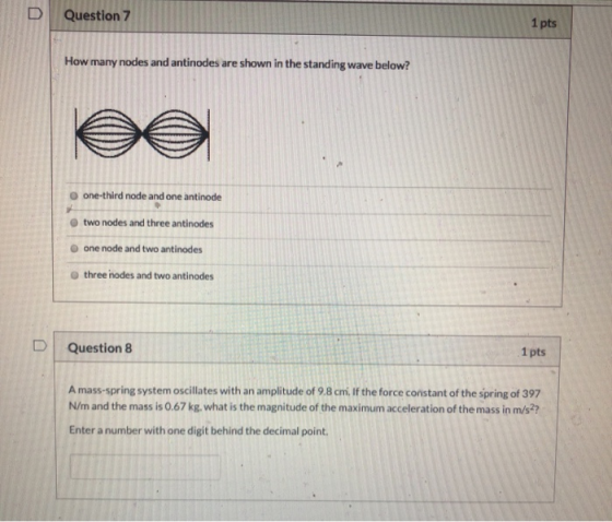 D Question 7 1 pts How many nodes and antinodes are shown in the standing wave below? one-third node and one antinode two nod