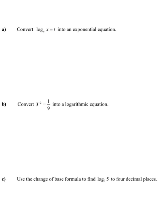 a) Convert log x=t into an exponential equation. b) Convert 3-2 = into a logarithmic equation. 9 Use the change of base formu