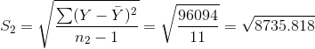 S_{2}=\sqrt{\frac{\sum (Y-\bar{Y})^{2}}{n_{2}-1}}=\sqrt\frac{96094}{11}=\sqrt{8735.818}