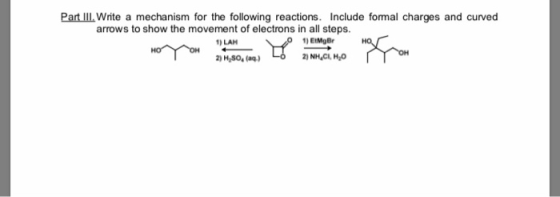 Part IlIL Write a mechanism for the following reactions. Include formal charges and curved arrows to show the movement of electrons in all steps. 1) LAH ) EtMgB HSO, (aq) 2)NH.cl, НО