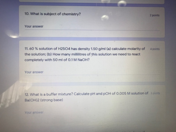 10. What is subject of chemistry? 2 points Your answer 4 points 11. 60 % solution of H2SO4 has density 1.50 g/ml (a) calculat