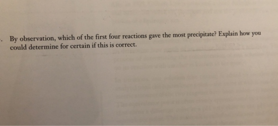By observation, which of the first four reactions gave the most precipitate? Explain how you could determine for certain if t