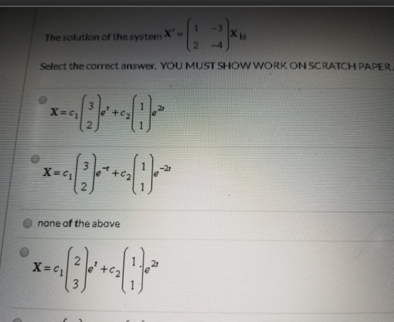 The solution of the system X is 4 Select the correct answer. YOU MUST SHOWWORK ON SCRATCH PAPER 3 21 X=1 2. -2: X=G +62 none