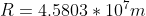 R = 4.5803*10^7 m
