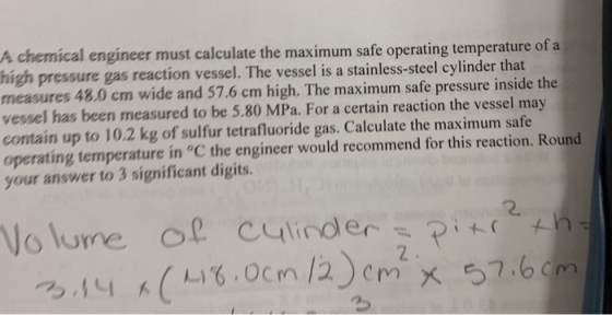 A chemical engineer must calculate the maximum safe operating temperature of a high pressure gas reaction vessel. The vessel